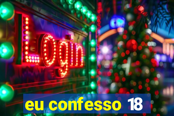 eu confesso 18